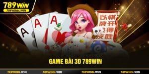 Game bài 3D 789win - tựa game đấu trí đỉnh cao