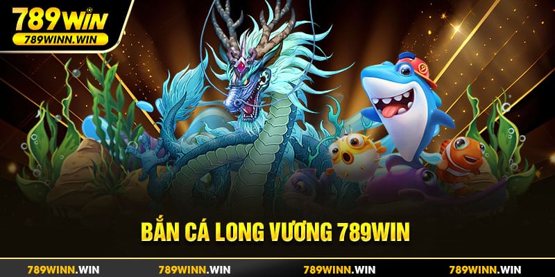 Chinh phục ngay top vinh quang với Bắn cá Long vương 789win!