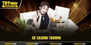 SE Casino - Sảnh Cá Cược Đẳng Cấp Tại 789win Cùng Nhiều Ưu Đãi Hấp Dẫn