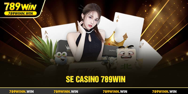 SE Casino - Sảnh Cá Cược Đẳng Cấp Tại 789win Cùng Nhiều Ưu Đãi Hấp Dẫn