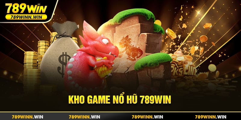 Kho game nổ hũ 789win - đa dạng sự lựa chọn đầy hấp dẫn