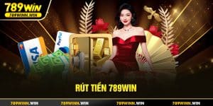 rút tiền 789win - quy trình đơn giản, nhanh chóng