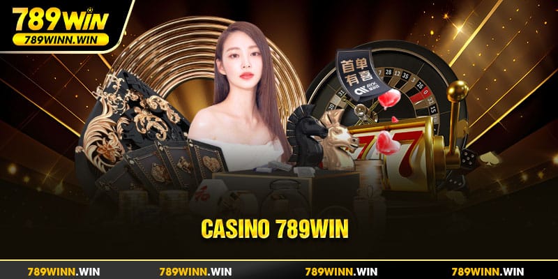 Trải Nghiệm tựa game casino 789win hưởng ưu đãi đặc sắc ngay