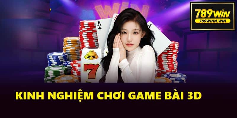 Học hỏi các kinh nghiệm chơi game bài 3D 789Win 