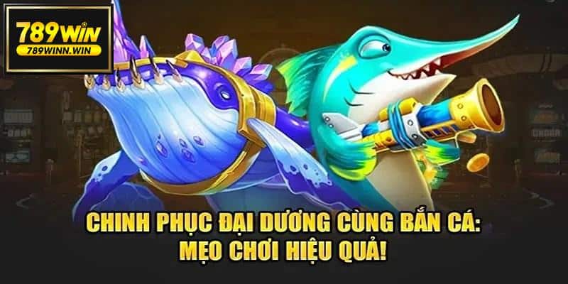 Với các mẹo này bạn sẽ phá đảo bắn cá 789Win dễ dàng