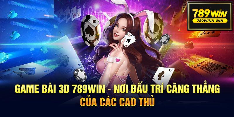 Giới thiệu tổng quát về Game bài 3D 789Win 