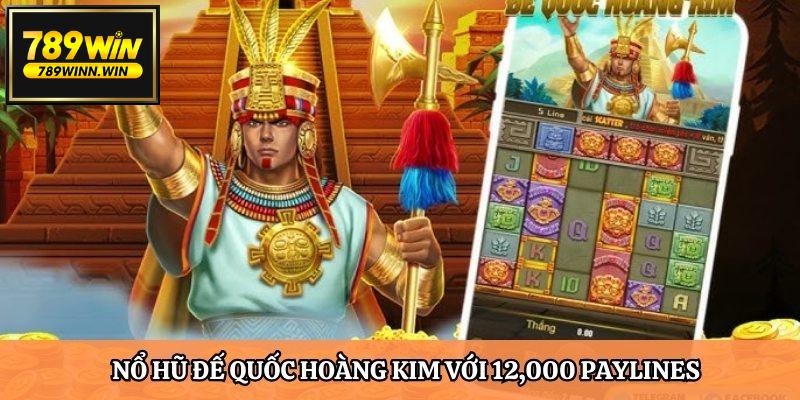 Nổ hũ Đế Quốc Hoàng Kim với 12,000 Paylines