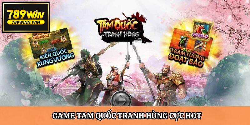 Game Tam Quốc Tranh Hùng cực hot của kho game nổ hũ 789Win 