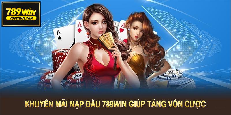 Khuyến mãi nạp đầu 789WIN giúp hội viên mới tăng vốn cược hiệu quả